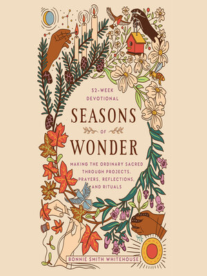 cover image of Seasons of Wonder: Making the Ordinary Sacred Through Projects, Prayers, Reflections, and Rituals: a 52-week devotional